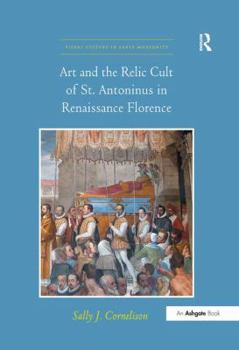 Hardcover Art and the Relic Cult of St. Antoninus in Renaissance Florence Book