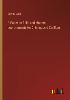 Paperback A Paper on Bells and Modern Improvements for Chiming and Carillons Book