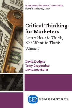 Paperback Critical Thinking for Marketers, Volume II: Learn How to Think, Not What to Think Book