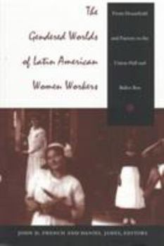 Paperback The Gendered Worlds of Latin American Women Workers: From Household and Factory to the Union Hall and Ballot Box Book