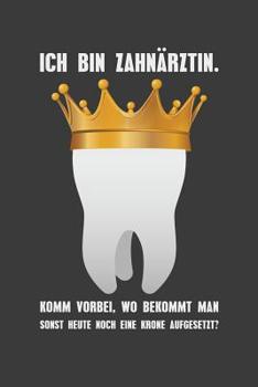 Ich bin Zahn�rztin. Komm vorbei, wo bekommt man sonst noch heute eine Krone aufgesetzt?: Liniertes DinA 5 Notizbuch f�r die, die medizinische Berufe aus�ben und f�r �rzte, Zahnarzt, Doktor Notizheft