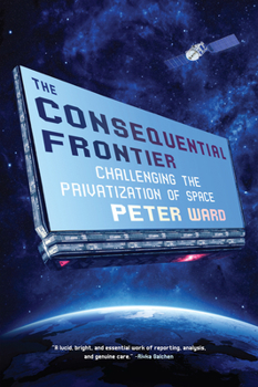 Hardcover The Consequential Frontier: Challenging the Privatization of Space Book