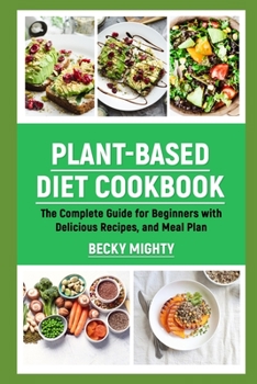 Paperback Plant-Based Diet Cookbook: The Complete Guide for Beginners with Delicious Recipes, and Meal Plan. Book