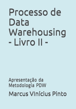 Paperback Processo de Data Warehousing - Livro II -: Apresentação da Metodologia PDW [Portuguese] Book