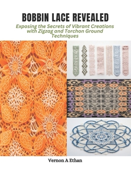 Paperback Bobbin Lace Revealed: Exposing the Secrets of Vibrant Creations with Zigzag and Torchon Ground Techniques Book