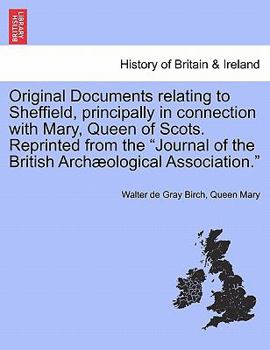 Paperback Original Documents Relating to Sheffield, Principally in Connection with Mary, Queen of Scots. Reprinted from the Journal of the British Archaeologica Book