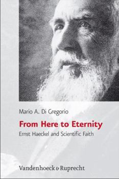 Hardcover From Here to Eternity: Ernst Haeckel and Scientific Faith Book