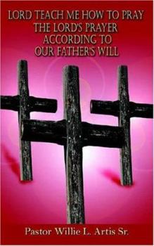 Paperback Lord Teach Me How To Pray The Lord's Prayer According To Our Father's Will Book