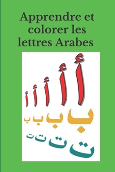 Paperback Apprendre et colorer les lettres Arabes: Cahier d'apprentissage et coloriage pour enfants -âge entre 2 à 7 ans - trois tailles de polices: petite moye [French] Book