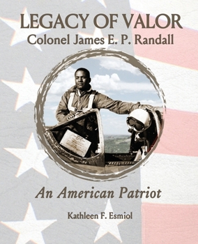 Legacy of Valor: Colonel James E. P. Randall An American Patriot