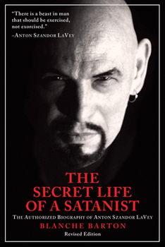 The Secret Life of a Satanist: The Authorized Biography of Anton LaVey (LaVey, Anton)