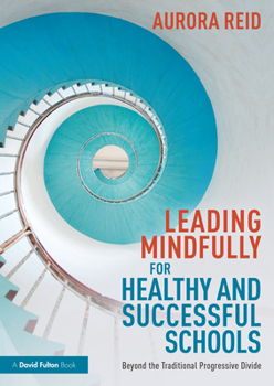 Paperback Leading Mindfully for Healthy and Successful Schools: Beyond the Traditional Progressive Divide Book