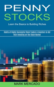 Penny Stocks: Habits of Highly Successful Stock Traders & Investors to Get Rich Investing on the Stock Market