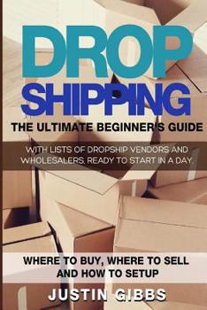 Paperback Dropshipping: The Ultimate Beginner's Guide, with Lists of Dropship Vendors and Wholesalers, Ready to Start in a Day. (Where to Buy, Book