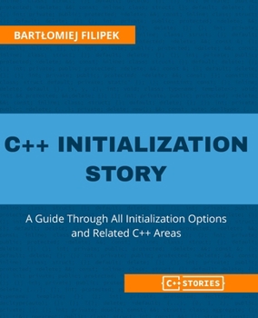 Paperback C++ Initialization Story: A Guide Through All Initialization Options and Related C++ Areas Book