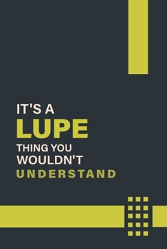 Paperback It's a Lupe Thing You Wouldn't Understand: Lined Notebook / Journal Gift, 6x9, Soft Cover, 120 Pages, Glossy Finish Book