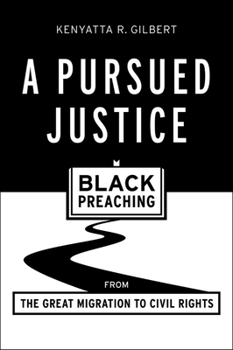 A Pursued Justice: Black Preaching from the Great Migration to Civil Rights