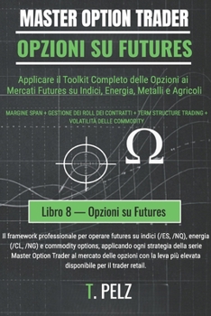OPZIONI SU FUTURES (MASTER OPTION TRADER): Negoziazione di opzioni su futures su materie prime e indici (Italian Edition)