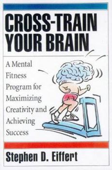 Paperback Cross-Train Your Brain: A Mental Fitness Program for Maximizing Creativity and Achieving Success Book
