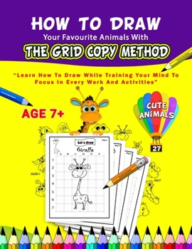Paperback How To Draw Your Favourite Animals With The Grid Copy Method: Learn How to Draw While Training Your Mind To Focus In Every Work And Activities; With 2 Book