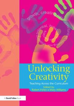 Hardcover Unlocking Creativity: A Teacher's Guide to Creativity Across the Curriculum Book