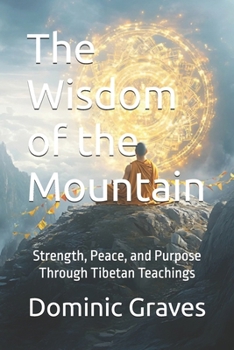 The Wisdom of the Mountain: Strength, Peace, and Purpose Through Tibetan Teachings