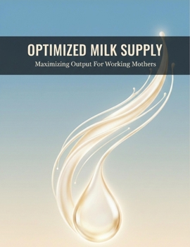 Optimized Milk Supply: Maximizing Output For Working Mothers