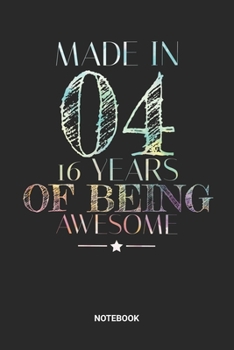 Made in 04 16 Years of Being Awesome Notebook: Dotted Lined Sweet Sixteen Notebook (6x9 inches) ideal as a Sweet 16 Journal. Perfect as a Sweet 16 ... Party. Great gift for Girls and Teens