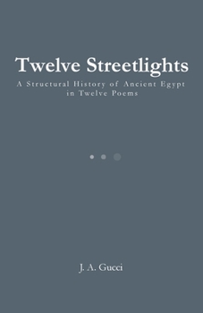 Twelve Streetlights: A Structural History of Ancient Egypt in Twelve Poems