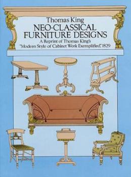 Paperback Neo-Classical Furniture Designs: A Reprint of Thomas King's "Modern Style of Cabinet Work Exemplified," 1829 Book