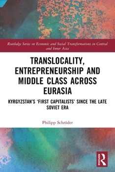 Paperback Translocality, Entrepreneurship and Middle Class Across Eurasia: Kyrgyzstan's 'First Capitalists' Since the Late Soviet Era Book