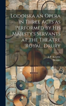 Lodoiska an Opera in Three Acts as Performed by His Majesty's Servants at the Theatre Royal, Drury