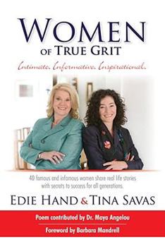 Hardcover Women of True Grit: Intimate, Informative, Inspirational: 40 Famous and Infamous Women Share Real Life Stories with Secrets to Success for Book