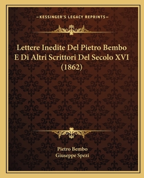 Paperback Lettere Inedite Del Pietro Bembo E Di Altri Scrittori Del Secolo XVI (1862) Book