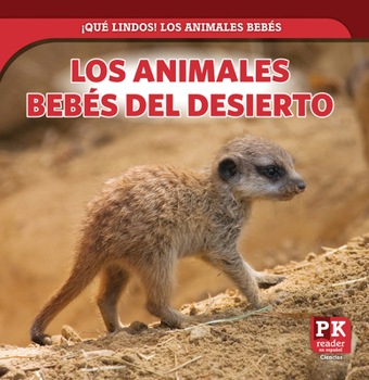 Los Animales Bebés del Desierto (Baby Desert Animals) (¡Qué Lindos! Los Animales Bebés (Too Cute! Baby Animals)) (Spanish Edition)