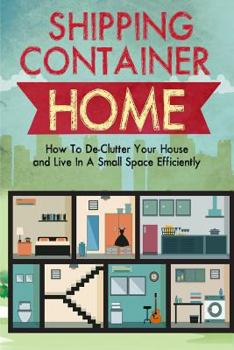 Paperback Shipping Container Homes: How to De-Clutter Your House and Live in a Small Space Efficiently Book