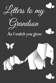 Letters To My Grandson as I Watch You Grow: 6 X 9 110 Page Blank Journal To Write Letters To Your Grandson As He Grows Up
