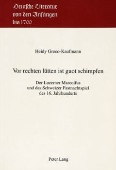 VOR Rechten Luetten Ist Guot Schimpfen: Der Luzerner Marcolfus Und Das Schweizer Fastnachtspiel Des 16. Jahrhunderts