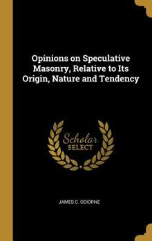 Hardcover Opinions on Speculative Masonry, Relative to Its Origin, Nature and Tendency Book