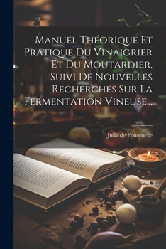 Paperback Manuel Théorique Et Pratique Du Vinaigrier Et Du Moutardier, Suivi De Nouvelles Recherches Sur La Fermentation Vineuse... [French] Book