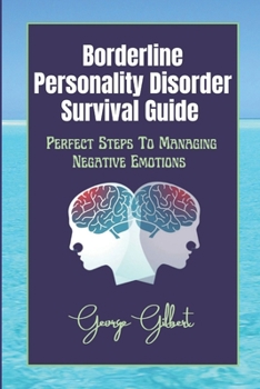 Paperback Borderline Personality Disorder Survival Guide: Perfect Steps To Managing Negative Emotions Book