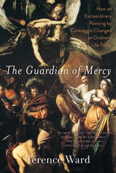 Paperback The Guardian of Mercy: How an Extraordinary Painting by Caravaggio Changed an Ordinary Life Today Book