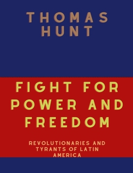 Paperback Fight For Power And Freedom: Revolutionaries And Tyrants Of Latin America Book