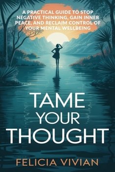 Paperback Tame Your Thought: A Practical Guide to Stop Negative Thinking, Gain Inner Peace, and Reclaim Control of Your Mental Wellbeing Book