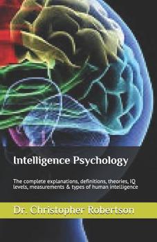 Paperback Intelligence Psychology: The Complete Explanations, Definitions, Theories, IQ Levels, Measurements & Types of Human Intelligence Book