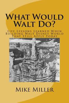 Paperback What Would Walt Do?: Life Lessons Learned When Building Walt Disney World That Still Apply Today Book
