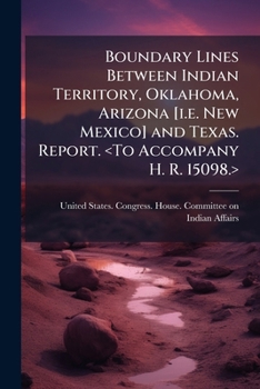 Boundary Lines Between Indian Territory, Oklahoma, Arizona [i.e. New Mexico] and Texas. Report.