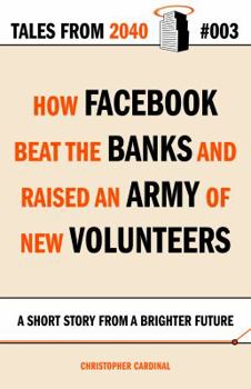 Paperback Tales from 2040 #003: How Facebook Beat the Banks and Raised an Army of New Volunteers Book