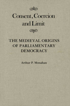 Consent, Coercion and Limit: The Medieval Origins of Parliamentary Democracy (Mcgill-Queen's Studies in the History of Ideas)