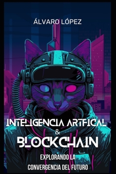 Inteligencia Artificial y Blockchain: Explorando la Convergencia del Futuro